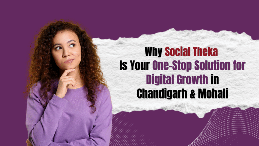  Why Social Theka Is Your One-Stop Solution for Digital Growth in Chandigarh & Mohali