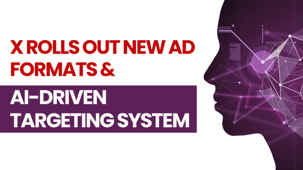 X Unleashes New Ad Formats & AI-Driven Targeting: A Game-Changer for Digital Advertisers
