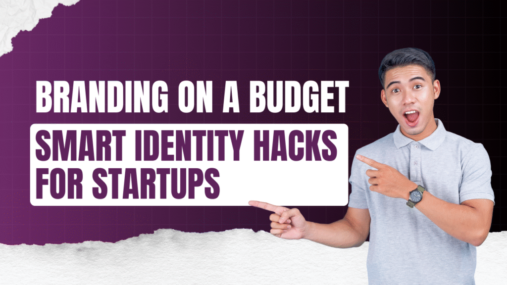 Branding on a Budget: Smart Identity Hacks for Startups